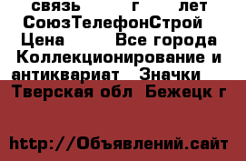 1.1) связь : 1973 г - 30 лет СоюзТелефонСтрой › Цена ­ 49 - Все города Коллекционирование и антиквариат » Значки   . Тверская обл.,Бежецк г.